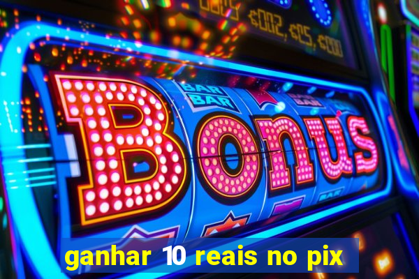 ganhar 10 reais no pix